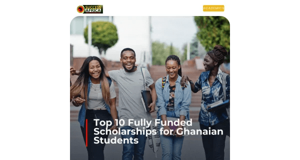 Top 10 Fully Funded Scholarships for Ghanaian Students